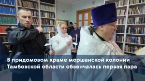 В придомовом храме моршанской колонии Тамбовской области обвенчалась первая пара