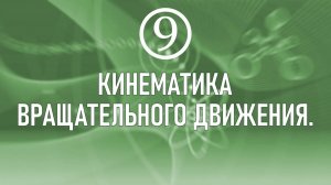 9. Кинематика вращательного движения