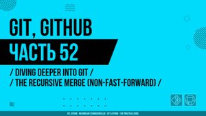 Git, GitHub - 052 - Diving Deeper Into Git - The Recursive Merge (Non-Fast-Forward)