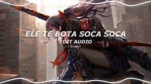 ELE TE BOTA SOCA SOCA『EDIT AUDIO』💥