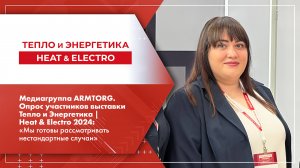 Медиагруппа ARMTORG. Опрос участников выставки Тепло и Энергетика | Heat & Electro 2024.