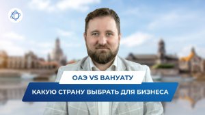 Бизнес в ОАЭ и Вануату: особенности, преимущества и отличия