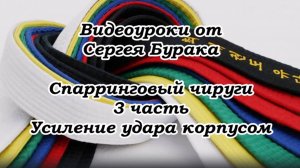 Видеоуроки от Сергея Бурака Спарринговый чируги. 3 часть. Усиление удара корпусом.