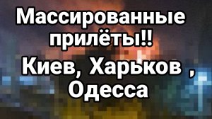 Массированные ПРИЛЁТЫ Киев,Харьков,Одесса и еще 7 областей