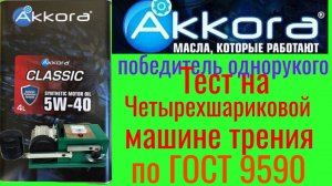 Тест Akkora Classic 5w40 победитель однорукого ! Тест на Четырехшариковой машине трения по ГОСТ,9490