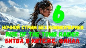 Rise of the Tomb Raider. Ночной стрим без комментариев #6. Битва в Китеже. Финал.