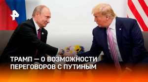 Трамп заявил о возможности переговоров с Путиным / РЕН Новости