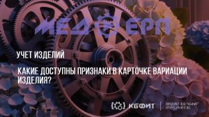 КБФИТ: МЕДЕРП. Учет изделий. Какие доступны признаки в карточке вариации изделия?