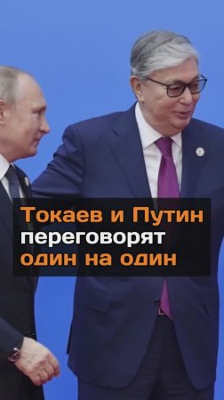 Токаев и Путин переговорят один на один