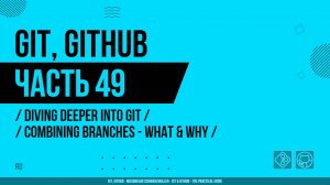 Git, GitHub - 049 - Diving Deeper Into Git - Combining Branches - What & Why