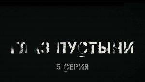 🔴Фильм - «Глаз пустыни» (5 серия)🔴Фильм о наших бойцах в Сирийской Арабской республике🔴