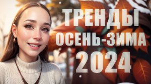 ТРЕНДЫ ОСЕНЬ-ЗИМА 2024