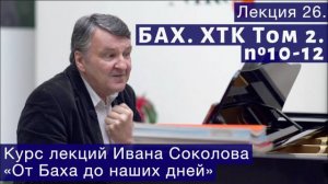 Лекция 26. И.С. Бах. ХТК Том.2. №10 - 12 (BWV 879, 880, 881). | Композитор Иван Соколов о музыке.