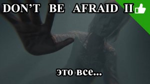 Don't be afraid 2 (5 часть). Наконец-то конец.