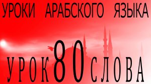 Уроки арабского языка. Урок 80 слова.