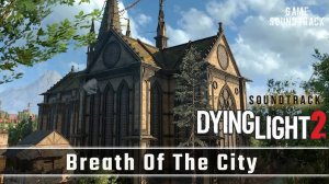 Dying Light 2 - Stay Human (2022) - Breath Of The City. Game Soundtrack.