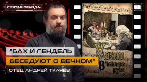 "Бах и Гендель беседуют о вечном": Иди и смотри "Ужин в четыре руки" (1999) — отец Андрей Ткачёв