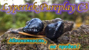 Обзор гибридных TWS наушников Lypertek Pureplay C3. Автономность, не предел!