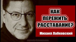 КАК ПЕРЕЖИТЬ РАССТАВАНИЕ? МИХАИЛ ЛАБКОВСКИЙ #ЛабковскийМихаил #МихаилЛабковский #МихаилЛабковский