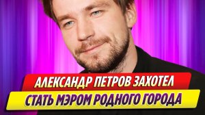 Новости Шоу-Бизнеса ★ Александр Петров заявил о желании стать мэром родного города