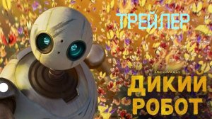 Трейлер к мультфильму Дикий робот (2024)