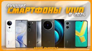 Лучшие смартфоны VIVO в 2024 году | Какой смартфон VIVO купить?