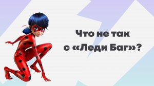 Что не так с «Леди Баг»?