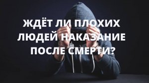 Ждет ли плохих людей наказание после смерти
