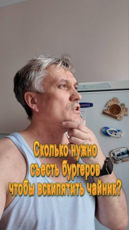 Сколько нужно съесть бургеров чтобы вскипятить чайник?