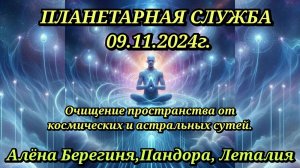 Планетарная Служба 09.11.2024г. Очистили пространство Земли от космических и астральных сутей.