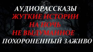 СТРАШНЫЕ РАССКАЗЫ НА НОЧЬ-ПОХОРОНЕННЫЙ ЗАЖИВО