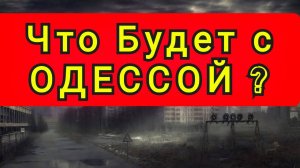 ЧТО БУДЕТ С ОДЕССОЙ !!