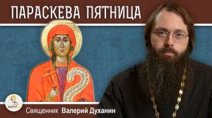 Великомученица ПАРАСКЕВА ПЯТНИЦА. Священник Валерий Духанин