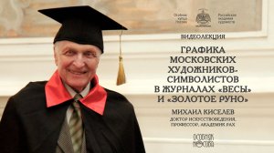 Лекция М.Ф.Киселёва «Графика московских художников-символистов в журналах “Весы” ” и “Золотое руно”»