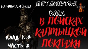 И Откроется Клад_ КЛАД№3 В ПОИСКАХ КАЛМЫЦКОЙ ПОКЛАЖИ Часть 2 (автор_ Наталья Алфёрова)