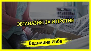 ЭВТАНАЗИЯ. ЗА И ПРОТИВ. #ВЕДЬМИНАИЗБА ▶️ #МАГИЯ