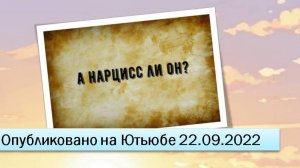 А нарцисс ли он? (22.09.2022)