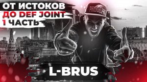 L-Brus - "От истоков до Def Joint".