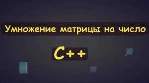 Умножение матрицы на число в c++