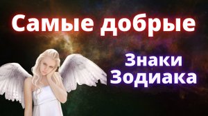 Самые добрые знаки зодиака. Рейтинг знаков зодиака