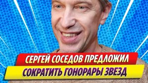 Новости Шоу-Бизнеса ★ Сергей Соседов предложил сократить гонорары звезд