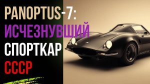 Тайна PANOPTUS-7: Как Исчез Советский Спорткар?