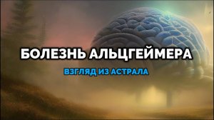 АЛЬЦГЕЙМЕР: ВЗГЛЯД ИЗ АСТРАЛА