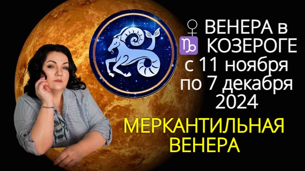 ♀ ВЕНЕРА в ♑️ КОЗЕРОГЕ с 11 ноября по 7 декабря 2024. Меркантильная Венера
