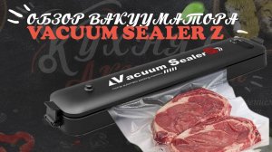 Полный обзор вакууматора Vacuum Sealer Z. Вакуумный упаковщик для дома.