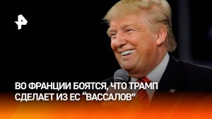 Во Франции заявили, что страны ЕС могут стать "вассалами" при Трампе / РЕН Новости