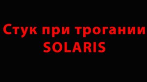 Стук при трогании SOLARIS