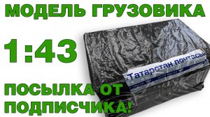 Распаковка посылки от подписчика! Модель грузовика в масштабе 1:43