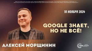 🔴 Алексей Морщинин. Google знает, но не всё! 10.11.2024 г.