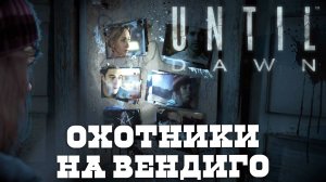 ОХОТНИКИ НА ВЕНДИГО (Until dawn)